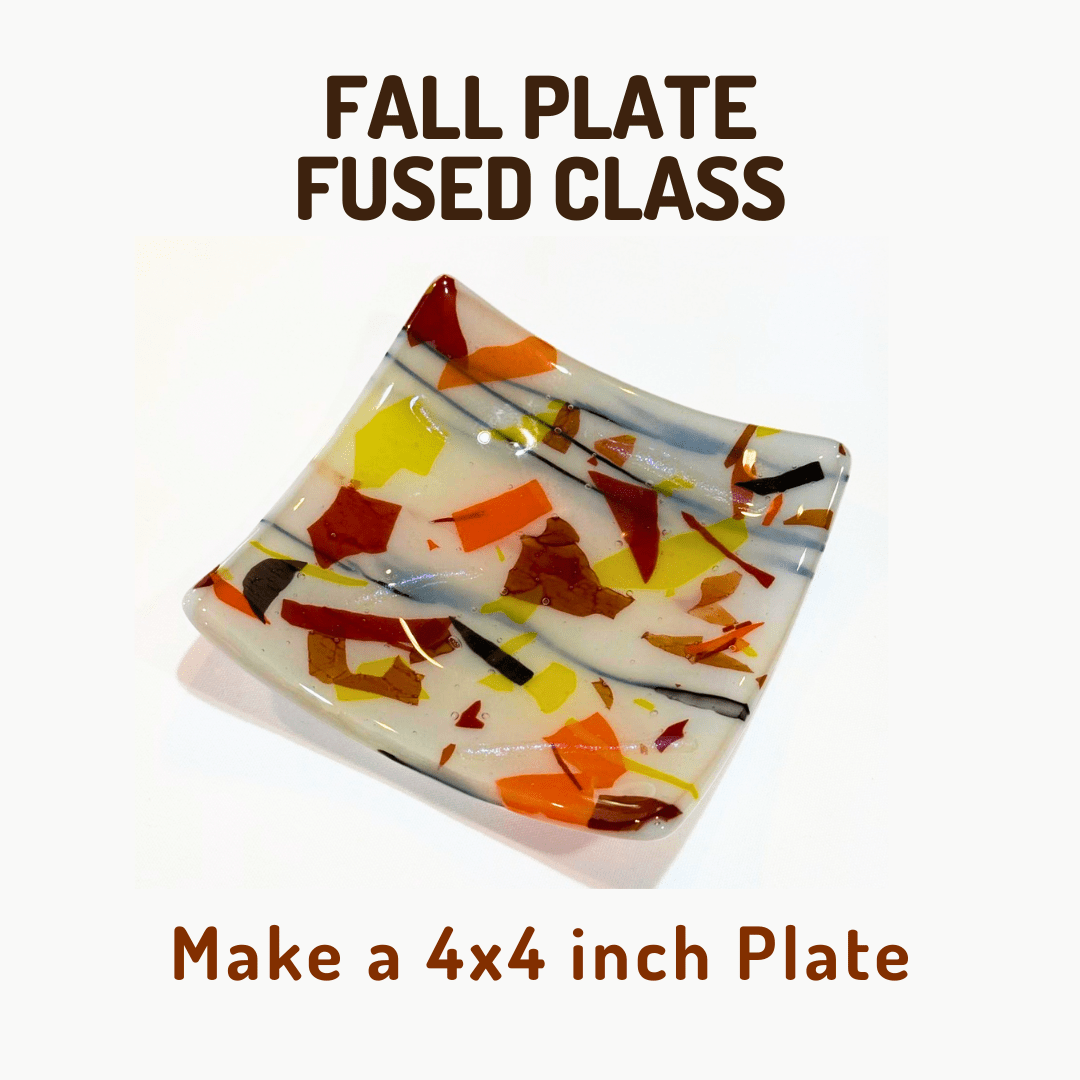 The Basics 1 hour & 2 hour Fused Glass Classes Class Classes Saturday, September 26th - 12:30PM Fall Plate (1 hour) 